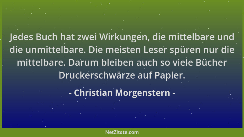 Christian Morgenstern - Jedes Buch hat zwei Wirkungen, die mittelbare und die unmittelbare. Die meisten Leser spüren nur di...