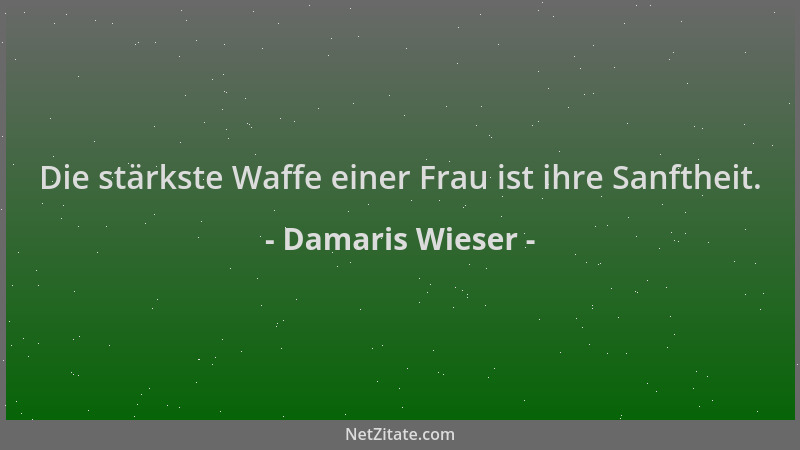 Damaris Wieser - Die stärkste Waffe einer Frau ist ihre Sanftheit....