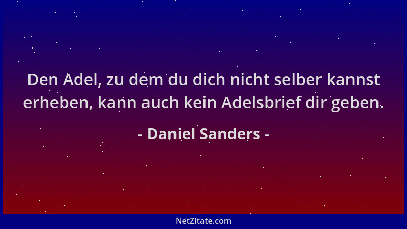 Daniel Sanders - Den Adel, zu dem du dich nicht selber kannst erheben, kann auch kein Adelsbrief dir geben....