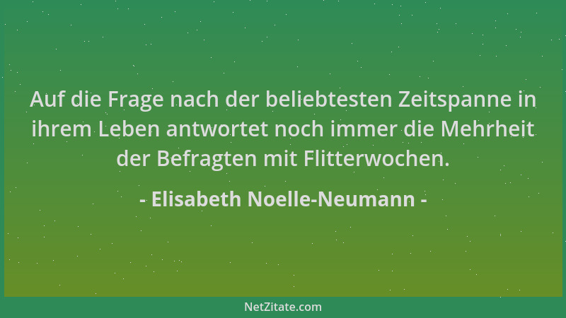 Elisabeth Noelle-Neumann - Auf die Frage nach der beliebtesten Zeitspanne in ihrem Leben antwortet noch immer die Mehrheit...