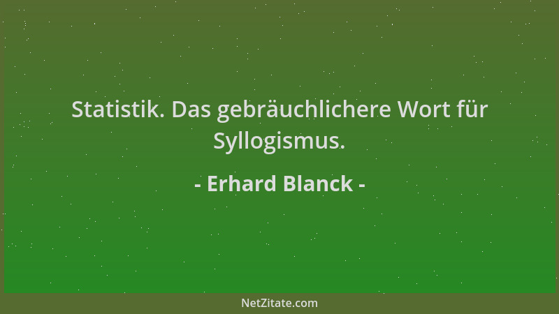 Erhard Blanck - Statistik. Das gebräuchlichere Wort für Syllogismus....