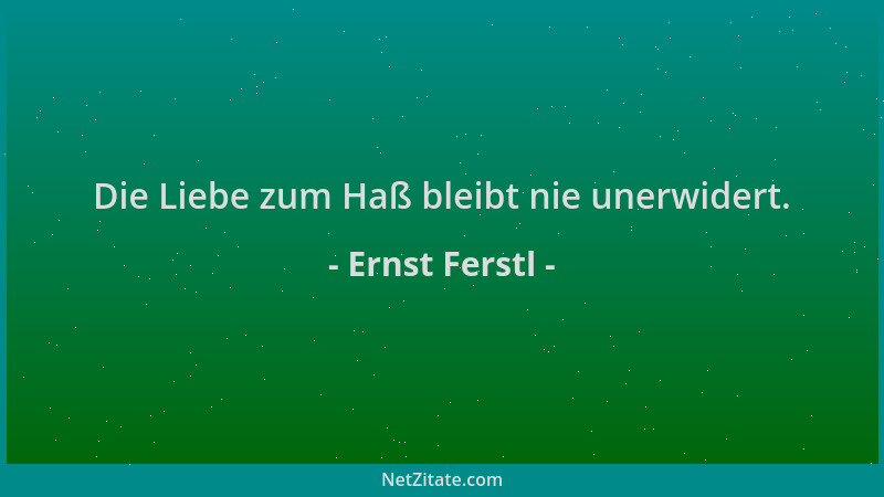 Ernst Ferstl - Die Liebe zum Haß bleibt nie unerwidert....