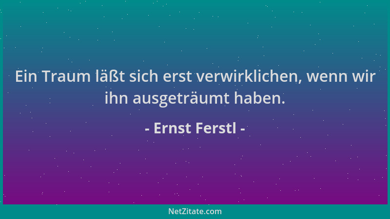 Ernst Ferstl - Ein Traum läßt sich erst verwirklichen, wenn wir ihn ausgeträumt haben....