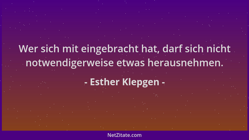 Esther Klepgen - Wer sich mit eingebracht hat, darf sich nicht notwendigerweise etwas herausnehmen....