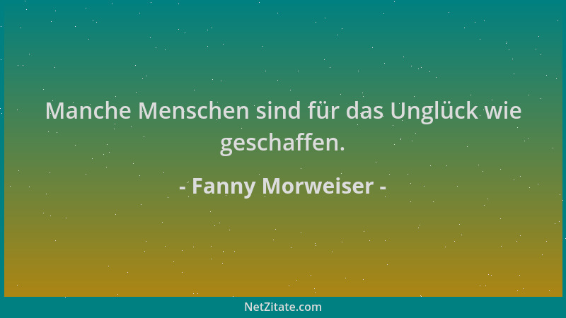 Fanny Morweiser - Manche Menschen sind für das Unglück wie geschaffen....