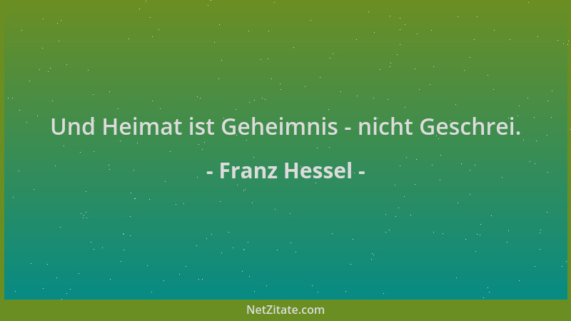 Franz Hessel - Und Heimat ist Geheimnis - nicht Geschrei....