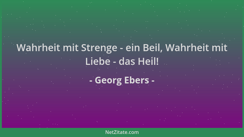 Georg Ebers - Wahrheit mit Strenge - ein Beil, Wahrheit mit Liebe - das Heil!...