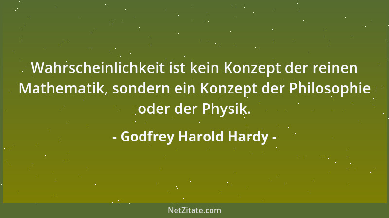Godfrey Harold Hardy - Bis ich mein Ziel erreicht hatte war die Mathematik für mich in erster Linie eine Möglichkeit, ein F...