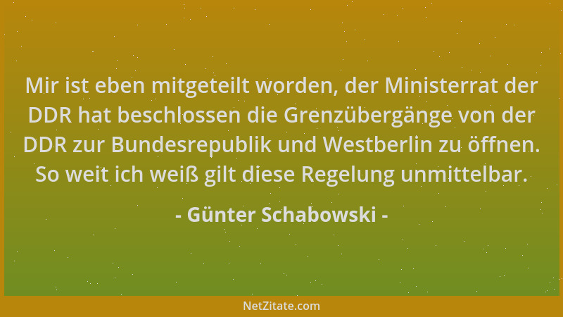 Günter Schabowski - Mir ist eben mitgeteilt worden, der Ministerrat der DDR hat beschlossen die Grenzübergänge von der DDR...