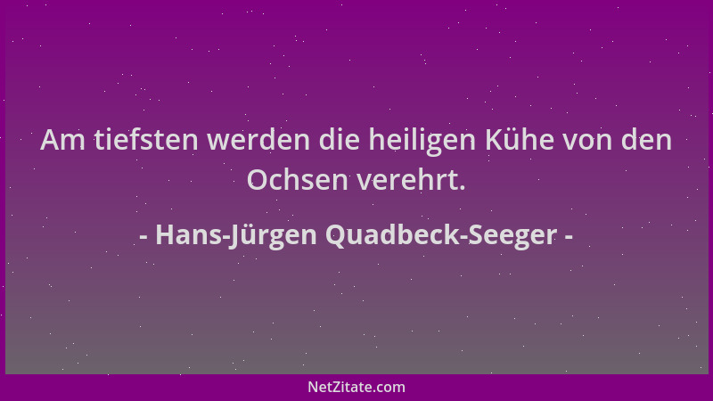 Hans-Jürgen Quadbeck-Seeger - Am tiefsten werden die heiligen Kühe von den Ochsen verehrt....