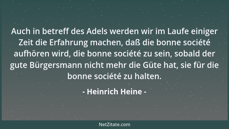 Heinrich Heine - Auch in betreff des Adels werden wir im Laufe einiger Zeit die Erfahrung machen, daß die bonne société auf...