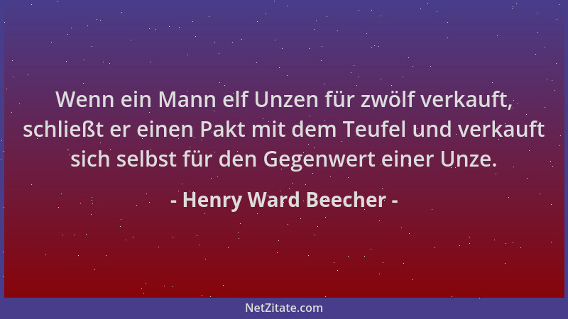 Henry Ward Beecher - Wenn ein Mann elf Unzen für zwölf verkauft, schließt er einen Pakt mit dem Teufel und verkauft sich se...