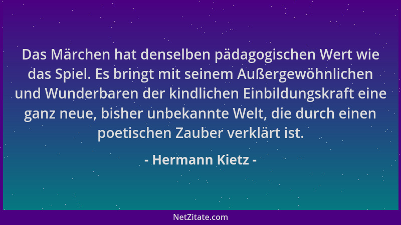 Hermann Kietz - Das Märchen hat denselben pädagogischen Wert wie das Spiel. Es bringt mit seinem Außergewöhnlichen und Wund...