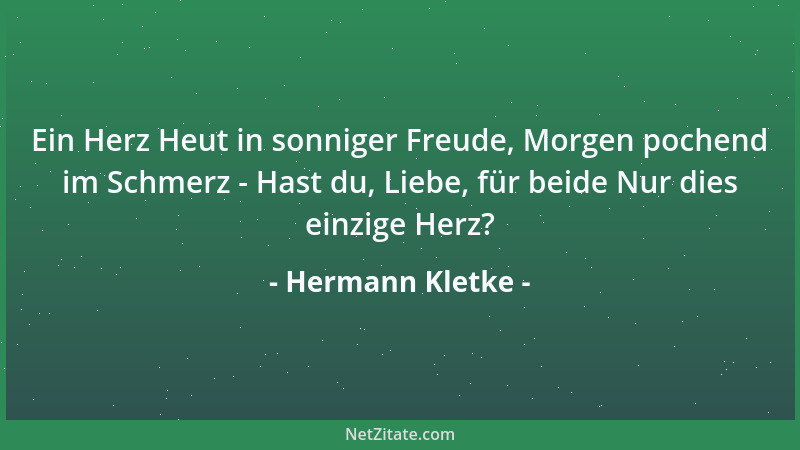 Hermann Kletke - Ein Herz Heut in sonniger Freude, Morgen pochend im Schmerz - Hast du, Liebe, für beide Nur dies einzige H...