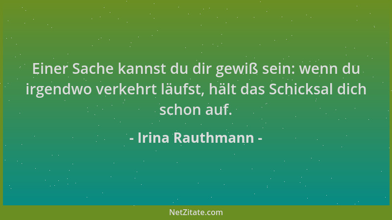 Irina Rauthmann - Einer Sache kannst du dir gewiß sein: wenn du irgendwo verkehrt läufst, hält das Schicksal dich schon auf...