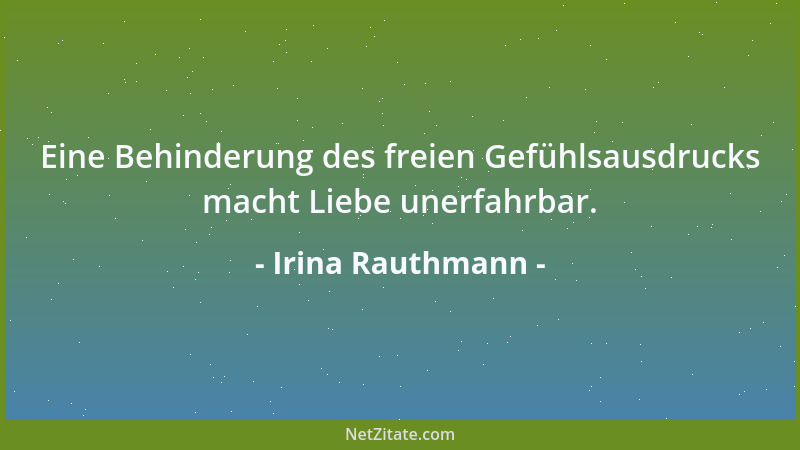 Irina Rauthmann - Eine Behinderung des freien Gefühlsausdrucks macht Liebe unerfahrbar....
