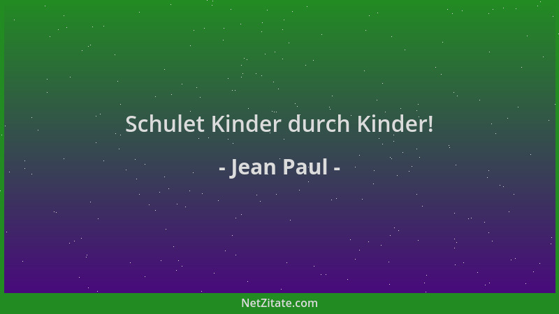 Jean Paul - Schulet Kinder durch Kinder!...
