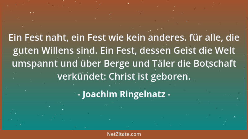 Joachim Ringelnatz - Ein Fest naht, ein Fest wie kein anderes. für alle, die guten Willens sind. Ein Fest, dessen Geist die...