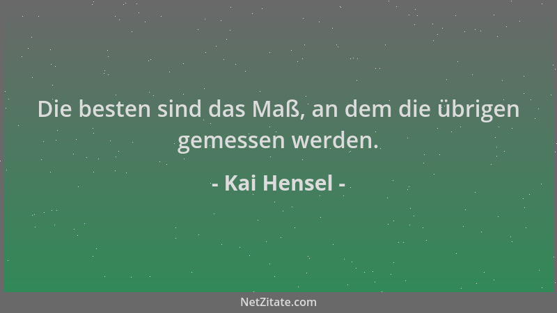 Kai Hensel - Die besten sind das Maß, an dem die übrigen gemessen werden....