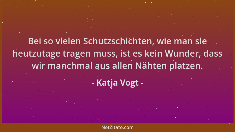 Katja Vogt - Bei so vielen Schutzschichten, wie man sie heutzutage tragen muss, ist es kein Wunder, dass wir manchmal aus a...