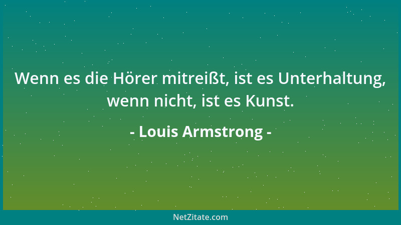 Louis Armstrong - Wenn es die Hörer mitreißt, ist es Unterhaltung, wenn nicht, ist es Kunst....