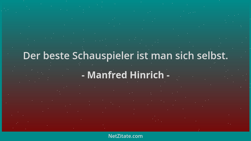 Manfred Hinrich - Der beste Schauspieler ist man sich selbst....