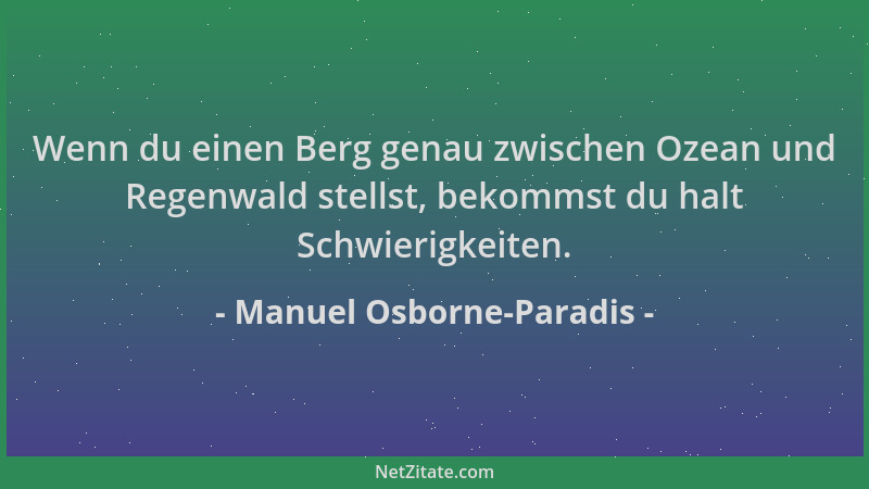 Manuel Osborne-Paradis - Wenn du einen Berg genau zwischen Ozean und Regenwald stellst, bekommst du halt Schwierigkeiten....