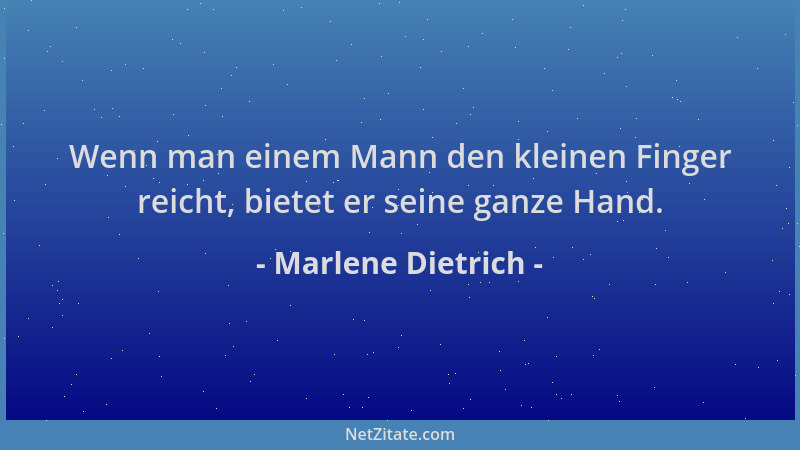 Marlene Dietrich - Wenn man einem Mann den kleinen Finger reicht, bietet er seine ganze Hand....