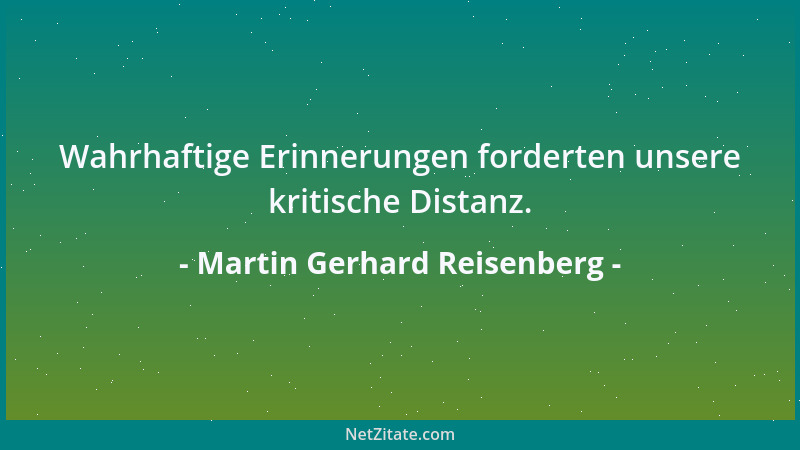 Martin Gerhard Reisenberg - Wahrhaftige Erinnerungen forderten unsere kritische Distanz....