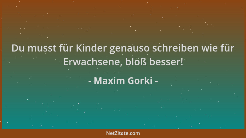 Maxim Gorki - Du musst für Kinder genauso schreiben wie für Erwachsene, bloß besser!...