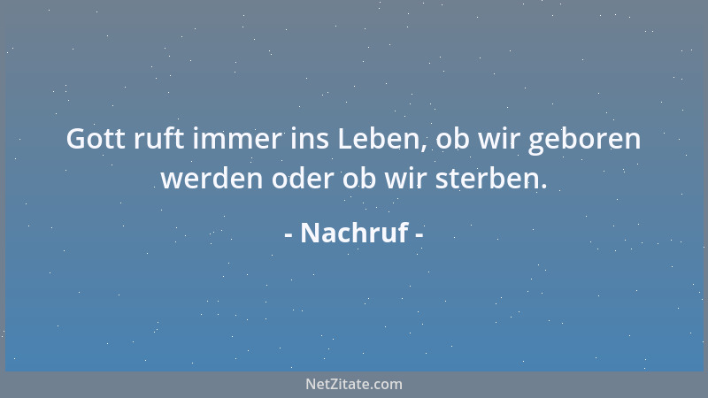 Nachruf - Gott ruft immer ins Leben, ob wir geboren werden oder ob wir sterben....