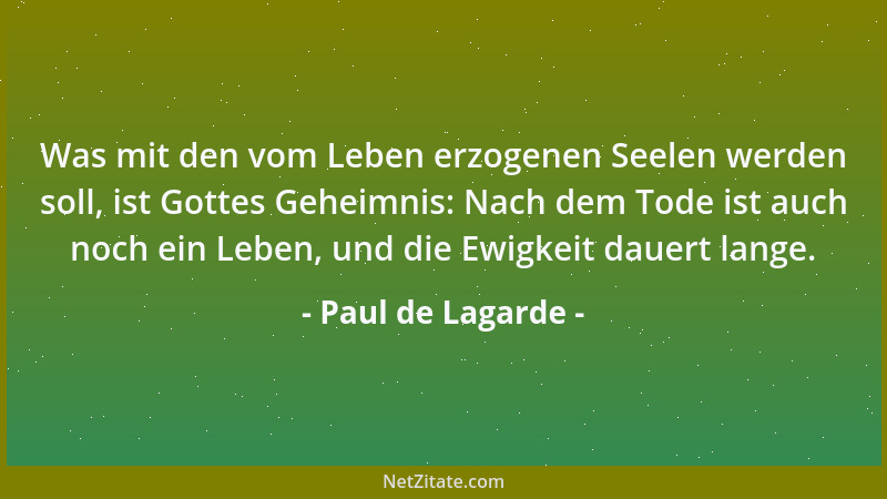 Paul de Lagarde - Das Gute wird durch die Niederlage nur übergeführt in eine herrschaftsfähigere Gestalt....