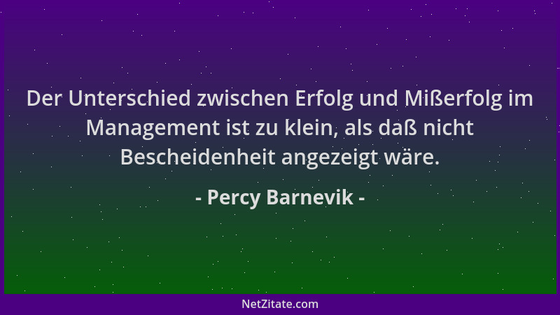 Percy Barnevik - Der Unterschied zwischen Erfolg und Mißerfolg im Management ist zu klein, als daß nicht Bescheidenheit ang...