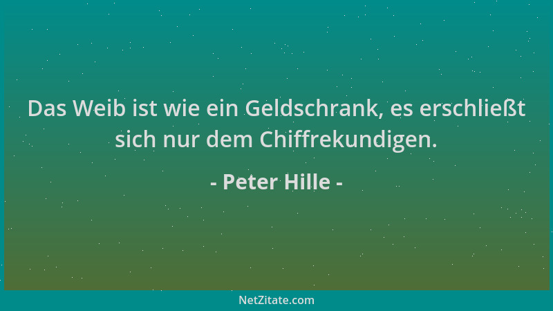 Peter Hille - Das Weib ist wie ein Geldschrank, es erschließt sich nur dem Chiffrekundigen....