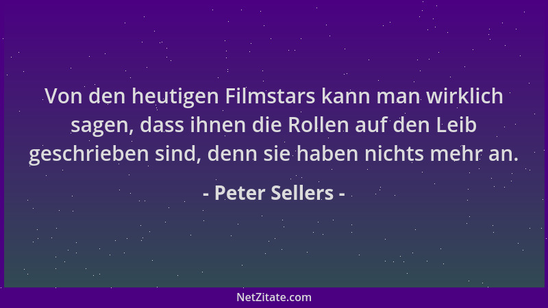 Peter Sellers - Von den heutigen Filmstars kann man wirklich sagen, dass ihnen die Rollen auf den Leib geschrieben sind, de...