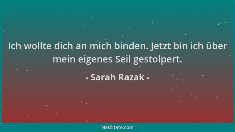 Sarah Razak - Ich wollte dich an mich binden. Jetzt bin ich über mein eigenes Seil gestolpert....