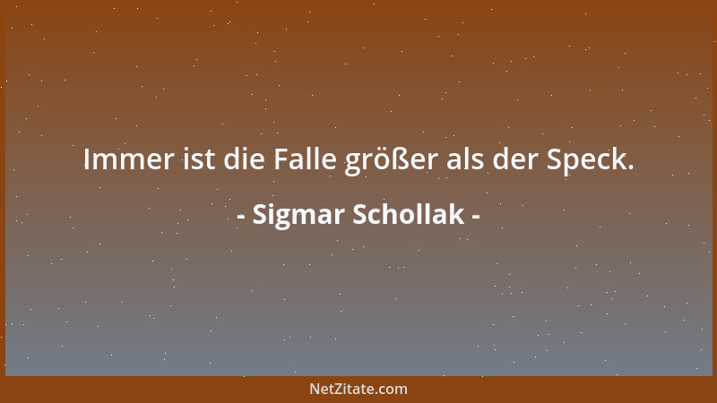 Sigmar Schollak - Immer ist die Falle größer als der Speck....