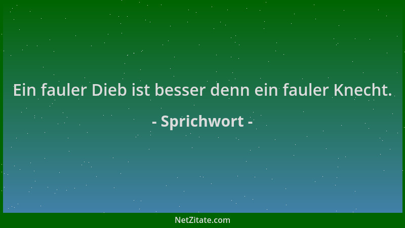 Sprichwort - Ein fauler Dieb ist besser denn ein fauler Knecht....