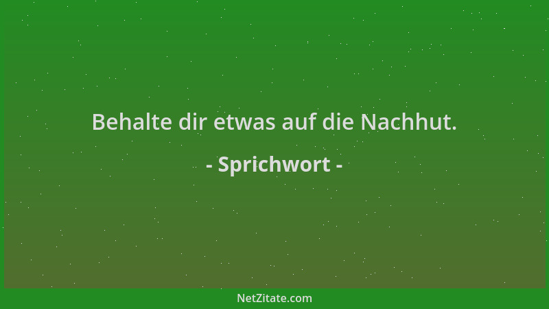 Sprichwort - Behalte dir etwas auf die Nachhut....