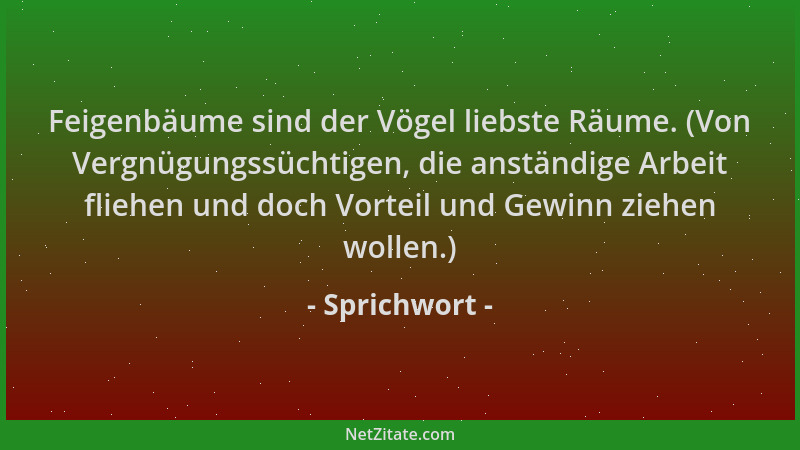 Sprichwort - Feigenbäume sind der Vögel liebste Räume. (Von Vergnügungssüchtigen, die anständige Arbeit fliehen und doch Vo...