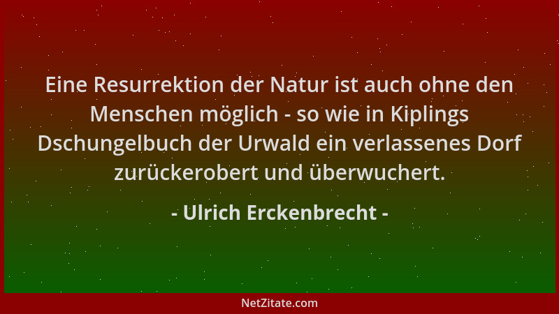 Ulrich Erckenbrecht - Eine Resurrektion der Natur ist auch ohne den Menschen möglich - so wie in Kiplings Dschungelbuch der...