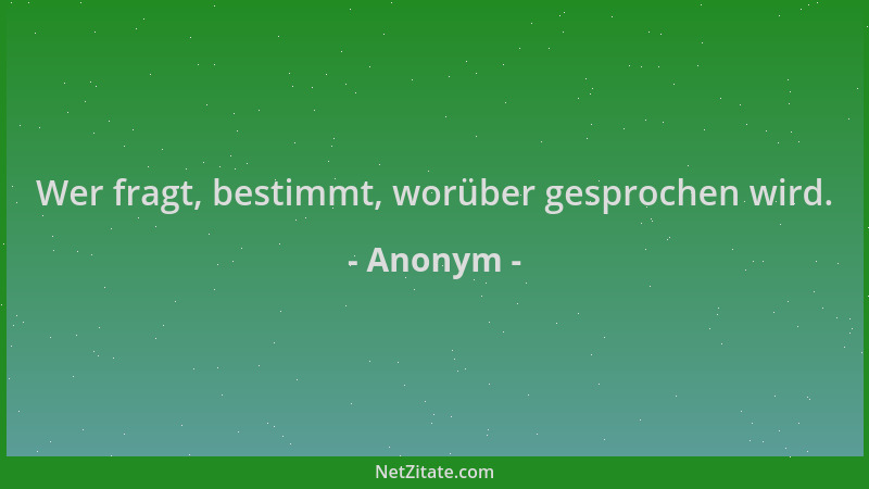 Anonym - Wer fragt, bestimmt, worüber gesprochen wird....