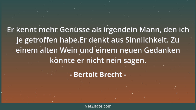 Bertolt Brecht - Er kennt mehr Genüsse als irgendein Mann, den ich je getroffen habe.Er denkt aus Sinnlichkeit. Zu einem al...