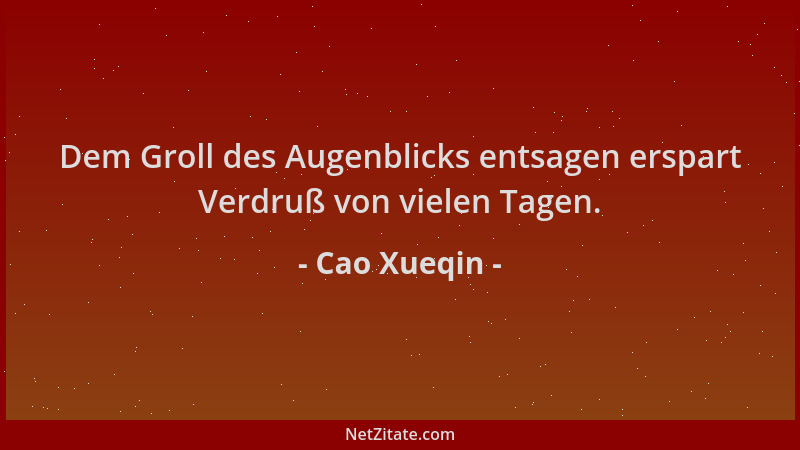Cao Xueqin - Dem Groll des Augenblicks entsagen erspart Verdruß von vielen Tagen....