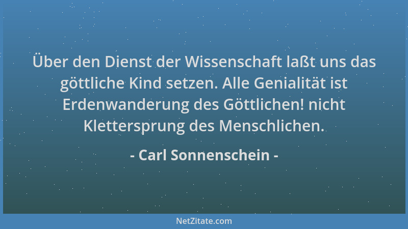 Carl Sonnenschein - Über den Dienst der Wissenschaft laßt uns das göttliche Kind setzen. Alle Genialität ist Erdenwanderung...
