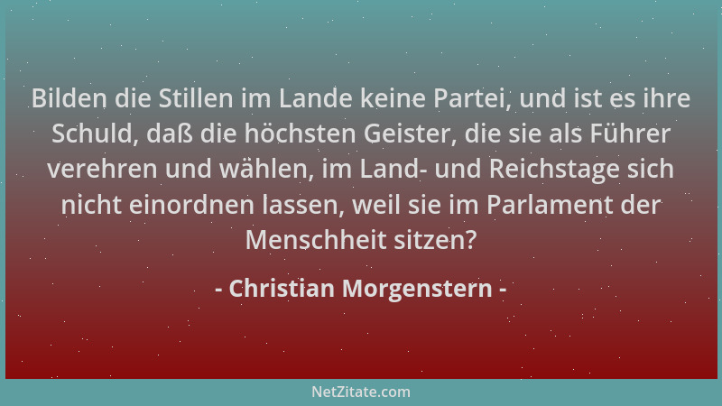 Christian Morgenstern - Bilden die Stillen im Lande keine Partei, und ist es ihre Schuld, daß die höchsten Geister, die sie...