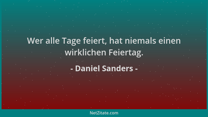 Daniel Sanders - Wer alle Tage feiert, hat niemals einen wirklichen Feiertag....