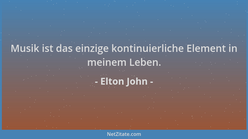 Elton John - Musik ist das einzige kontinuierliche Element in meinem Leben....