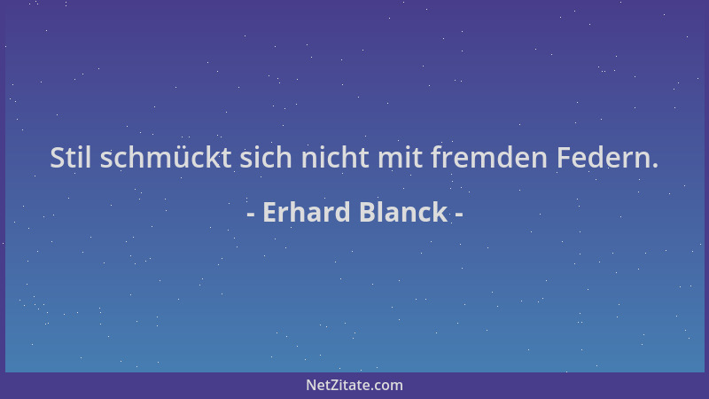 Erhard Blanck - Stil schmückt sich nicht mit fremden Federn....