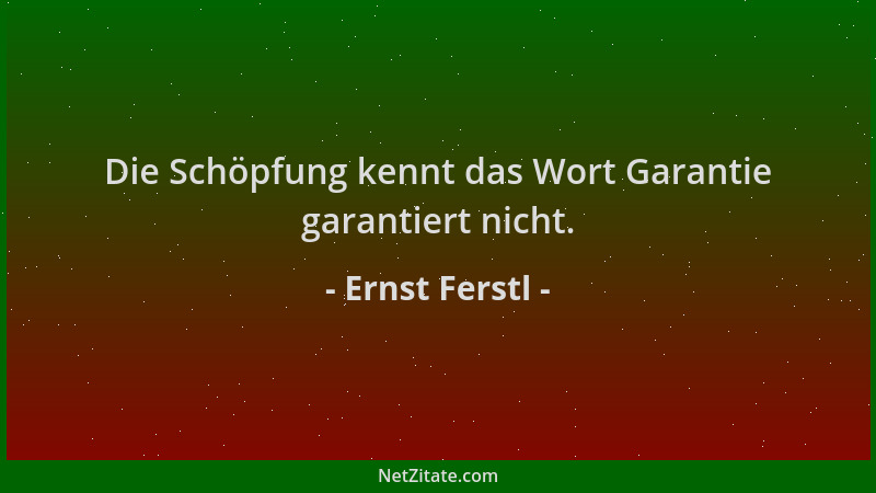 Ernst Ferstl - Die Schöpfung kennt das Wort Garantie garantiert nicht....